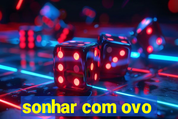 sonhar com ovo